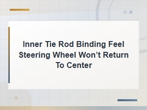Inner Tie Rod Binding: Why Your Steering Won't Center