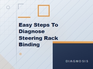 Easy Steps to Diagnose Steering Rack Binding