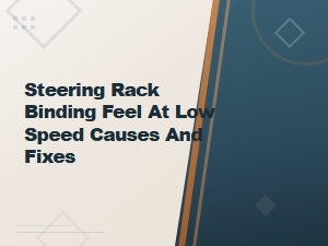 Steering Rack Binding Feel at Low Speed Causes and Fixes