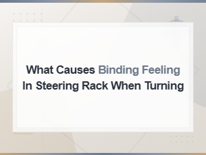 Steering Rack Binding When Turning: Common Causes and Symptoms